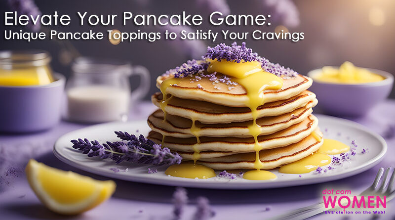 Elevate Your Pancake Game: Unique Pancake Toppings to Satisfy Your Cravings