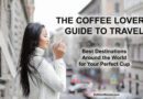The Coffee Lover’s Guide to Travel: Best Destinations Around the World for Your Perfect Cup